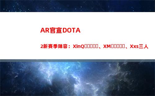 AR官宣DOTA2新賽季陣容：XinQ、XM、Xxs三人加入